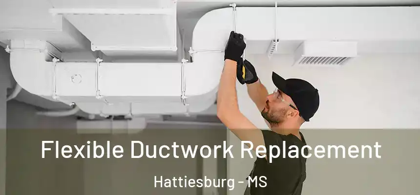 Flexible Ductwork Replacement Hattiesburg - MS